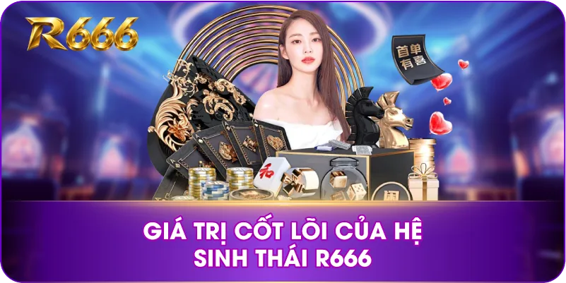 Giá trị cốt lõi của hệ sinh thái R666