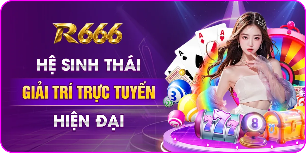 R666 hệ sinh thái giải trí trực tuyến hiện đại