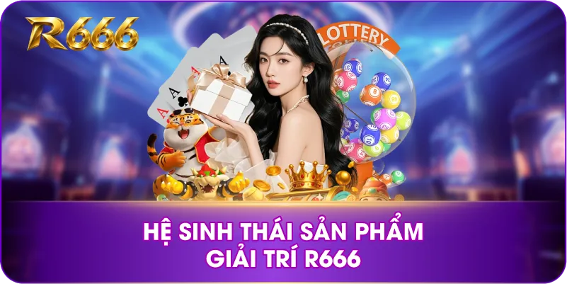 Hệ sinh thái sản phẩm giải trí R666
